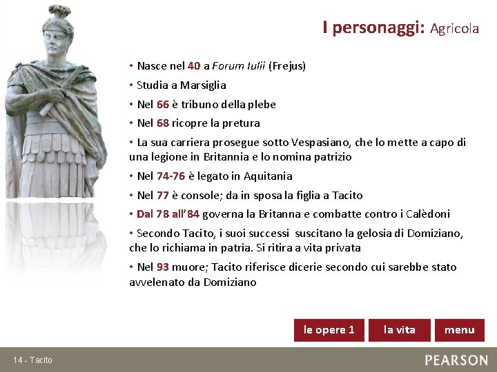 I personaggi: Agricola • Nasce nel 40 a Forum Iulii (Frejus) • Studia a