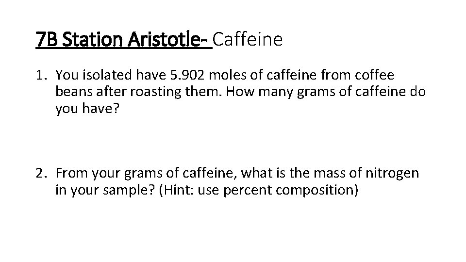 7 B Station Aristotle- Caffeine 1. You isolated have 5. 902 moles of caffeine