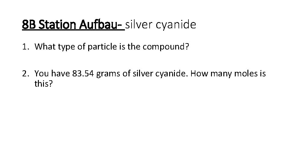 8 B Station Aufbau- silver cyanide 1. What type of particle is the compound?