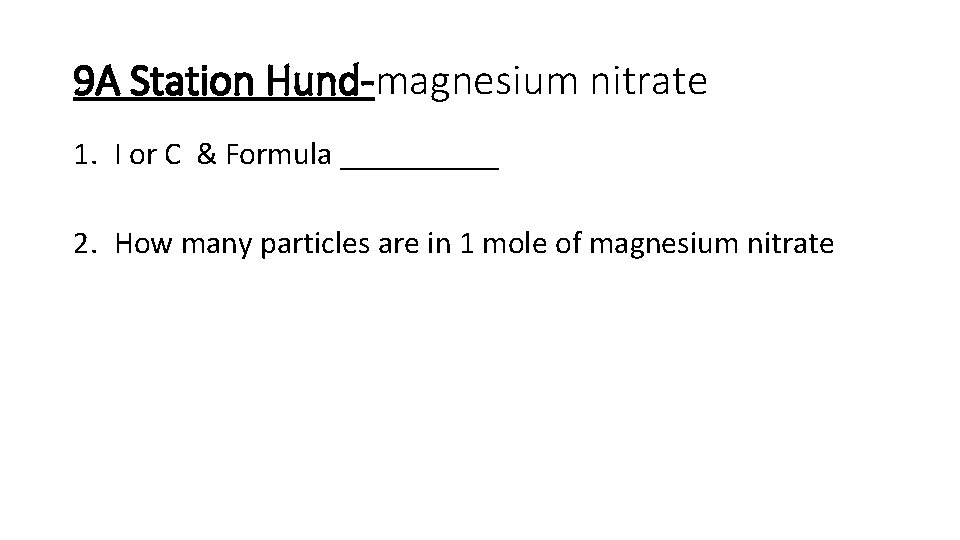 9 A Station Hund-magnesium nitrate 1. I or C & Formula _____ 2. How