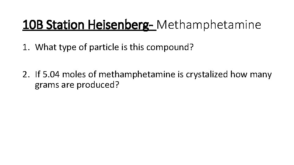10 B Station Heisenberg- Methamphetamine 1. What type of particle is this compound? 2.