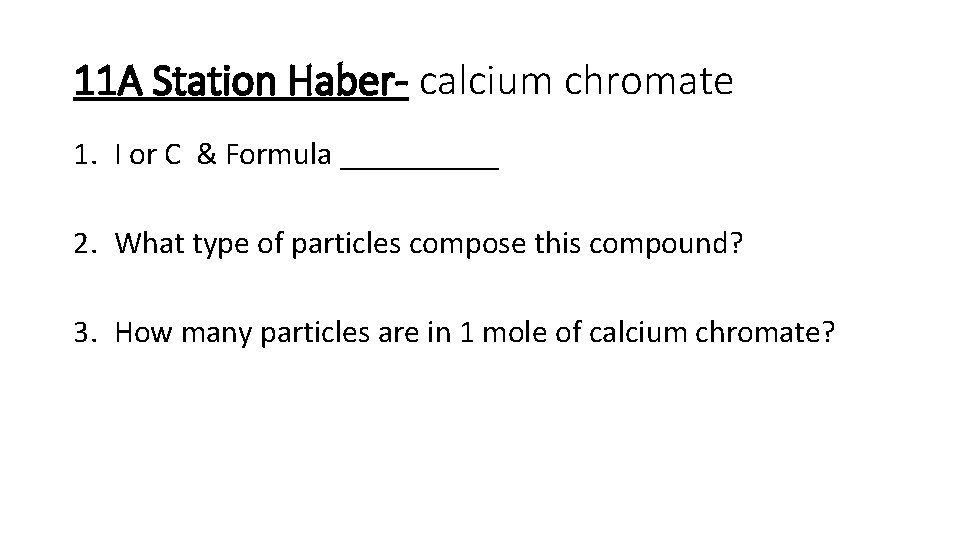 11 A Station Haber- calcium chromate 1. I or C & Formula _____ 2.