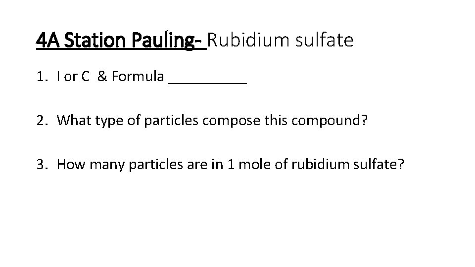 4 A Station Pauling- Rubidium sulfate 1. I or C & Formula _____ 2.