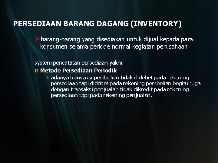 PERSEDIAAN BARANG DAGANG (INVENTORY) Øbarang-barang yang disediakan untuk dijual kepada para konsumen selama periode