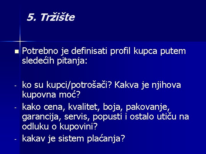 5. Tržište n Potrebno je definisati profil kupca putem sledećih pitanja: - ko su