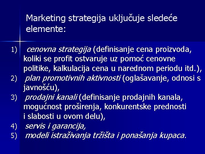 Marketing strategija uključuje sledeće elemente: 1) cenovna strategija (definisanje cena proizvoda, 4) 5) servis Marketing strategija uključuje sledeće elemente: 1) cenovna strategija (definisanje cena proizvoda, 4) 5) servis
