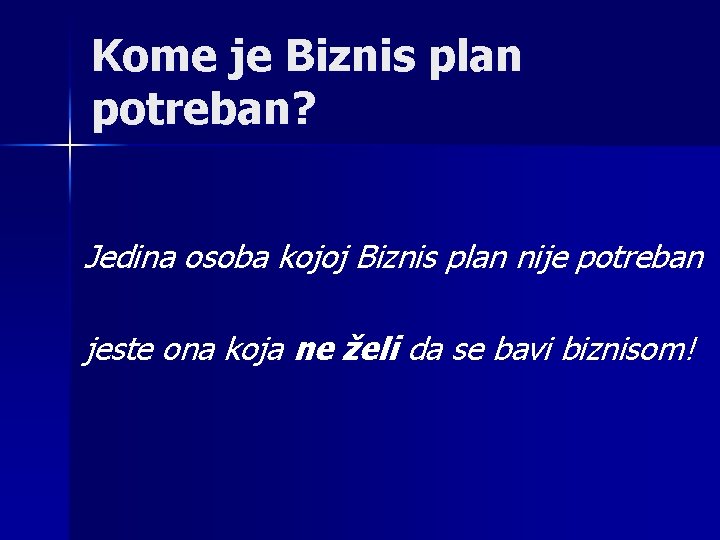 Kome je Biznis plan potreban? Jedina osoba kojoj Biznis plan nije potreban jeste ona Kome je Biznis plan potreban? Jedina osoba kojoj Biznis plan nije potreban jeste ona