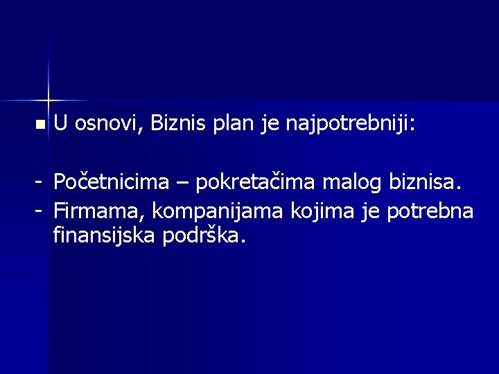 n U osnovi, Biznis plan je najpotrebniji: - Početnicima – pokretačima malog biznisa. -