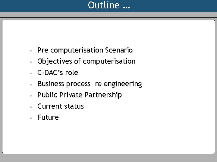 Outline … • Pre computerisation Scenario • Objectives of computerisation • C-DAC’s role •