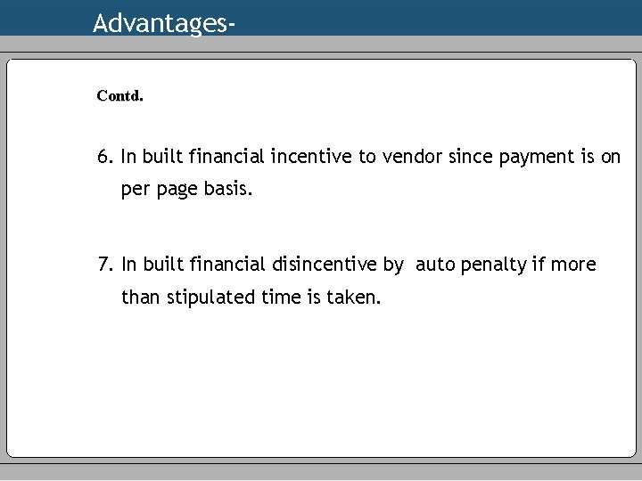 Advantages. Contd. 6. In built financial incentive to vendor since payment is on per
