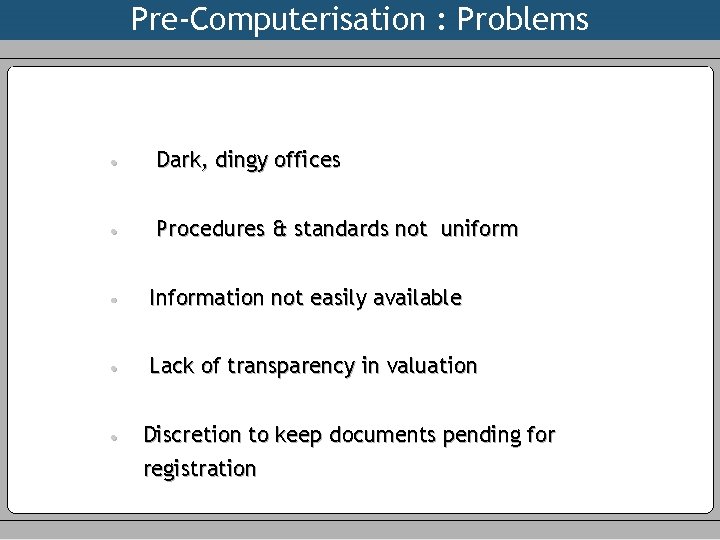 Pre-Computerisation : Problems • Dark, dingy offices • Procedures & standards not uniform •