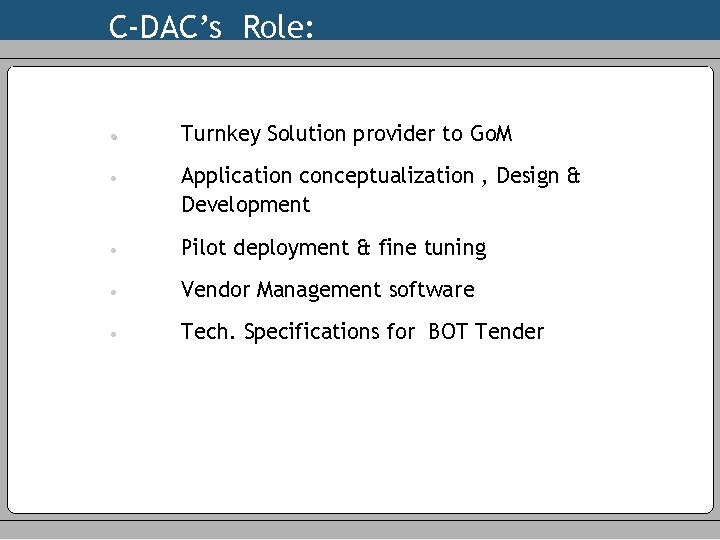 C-DAC’s Role: • Turnkey Solution provider to Go. M • Application conceptualization , Design