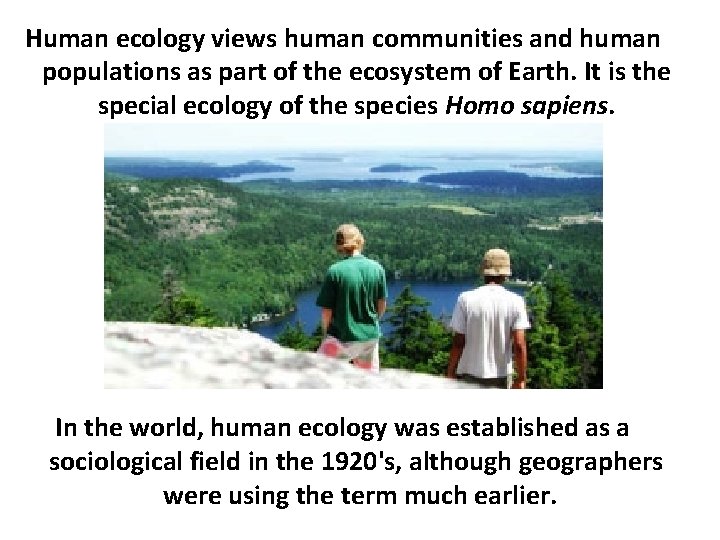 Human ecology views human communities and human populations as part of the ecosystem of