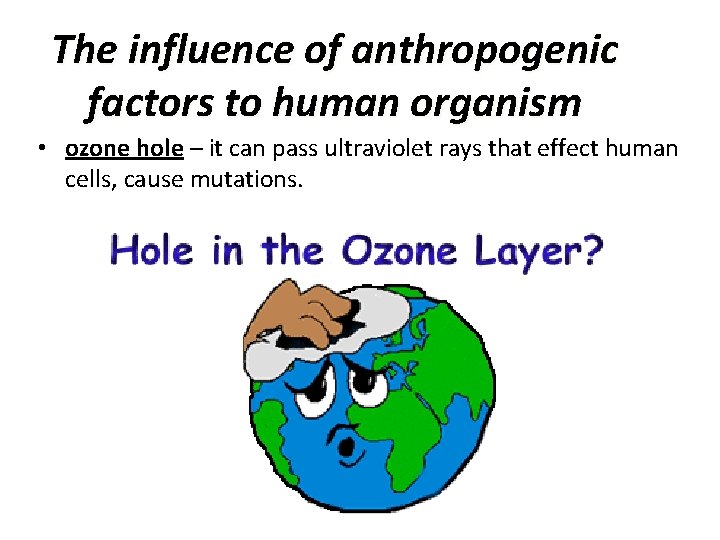 The influence of anthropogenic factors to human organism • ozone hole – it can