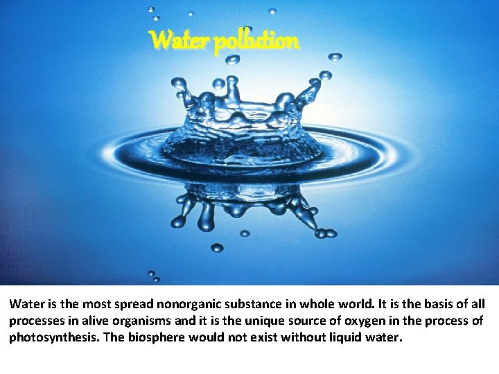 Water pollution Water is the most spread nonorganic substance in whole world. It is