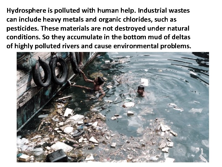 Hydrosphere is polluted with human help. Industrial wastes can include heavy metals and organic