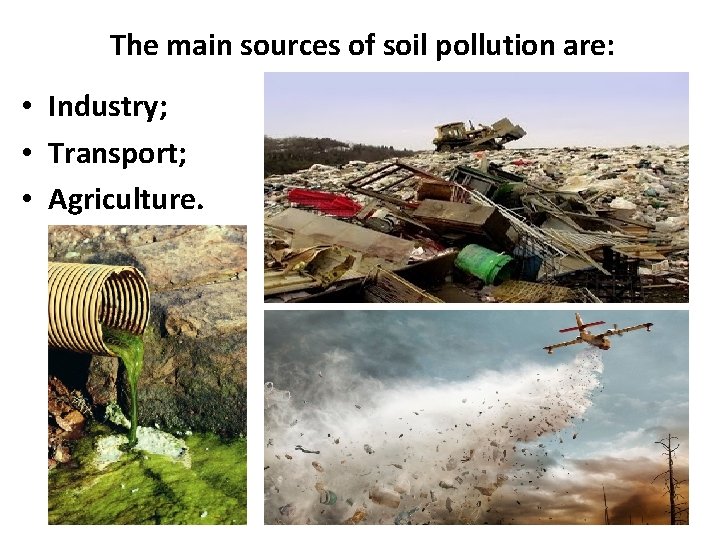 The main sources of soil pollution are: • Industry; • Transport; • Agriculture. 