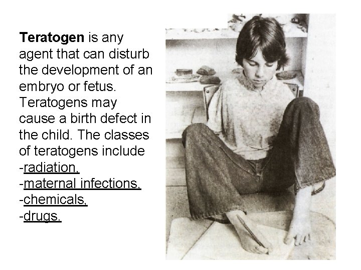Teratogen is any agent that can disturb the development of an embryo or fetus.