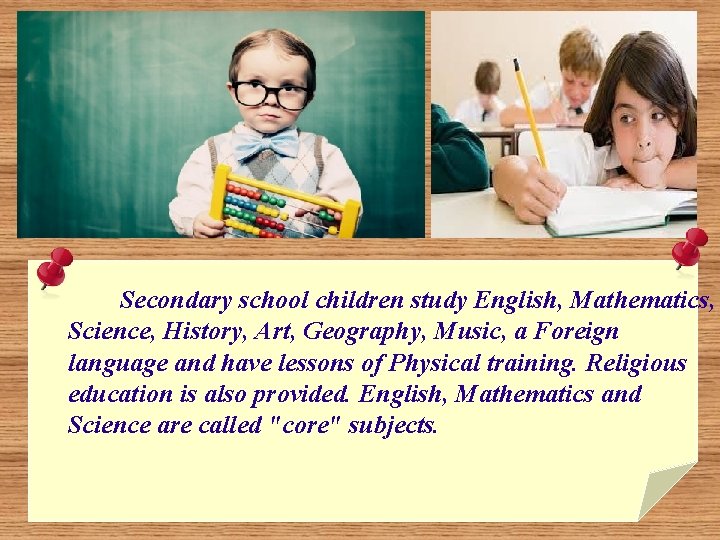 Secondary school children study English, Mathematics, Science, History, Art, Geography, Music, a Foreign language