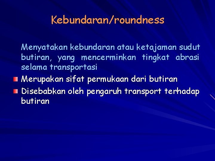 Kebundaran/roundness Menyatakan kebundaran atau ketajaman sudut butiran, yang mencerminkan tingkat abrasi selama transportasi Merupakan