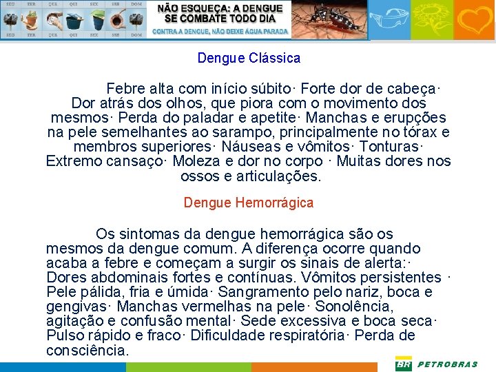 Dengue Clássica Febre alta com início súbito· Forte dor de cabeça· Dor atrás dos