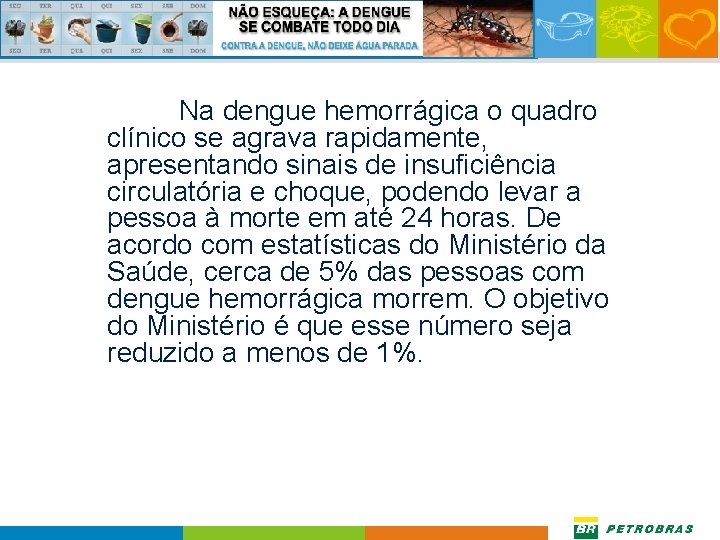 Na dengue hemorrágica o quadro clínico se agrava rapidamente, apresentando sinais de insuficiência circulatória