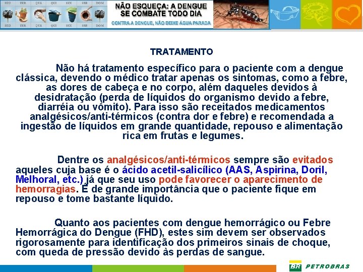 TRATAMENTO Não há tratamento específico para o paciente com a dengue clássica, devendo o