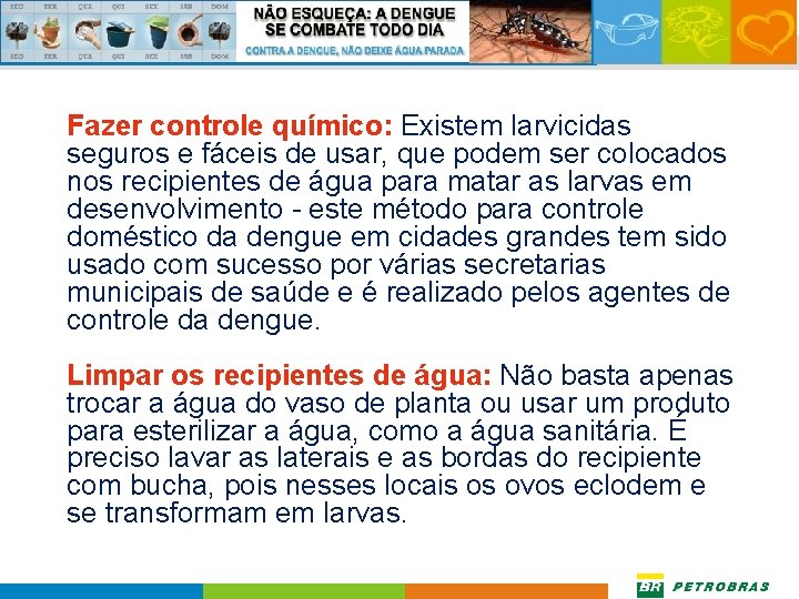 Fazer controle químico: Existem larvicidas seguros e fáceis de usar, que podem ser colocados