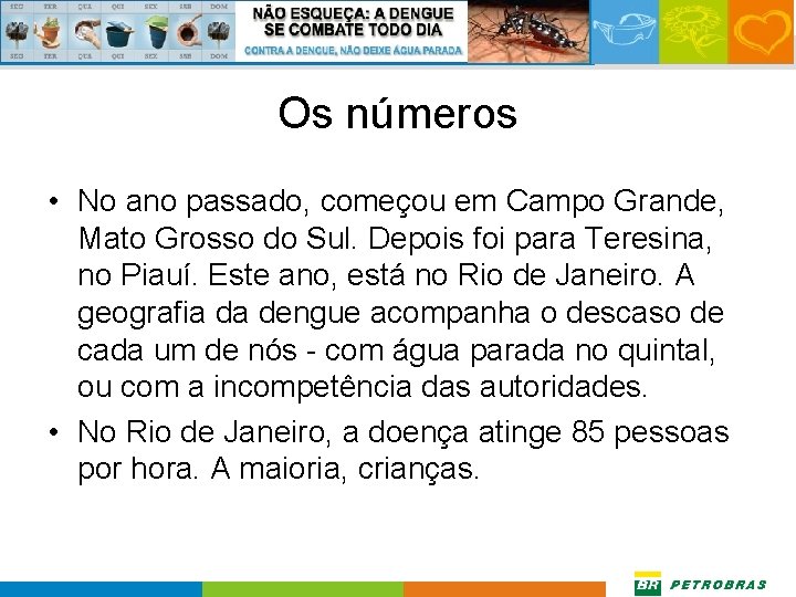 Os números • No ano passado, começou em Campo Grande, Mato Grosso do Sul.