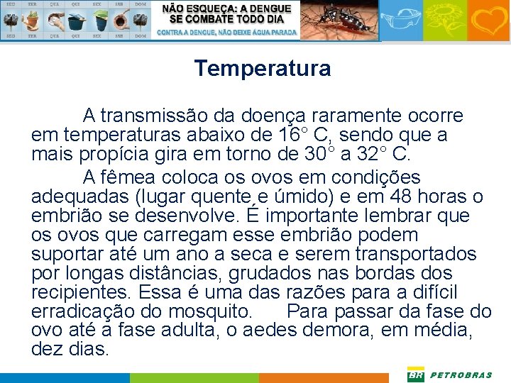 Temperatura A transmissão da doença raramente ocorre em temperaturas abaixo de 16° C, sendo