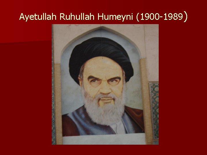 Ayetullah Ruhullah Humeyni (1900 -1989) 