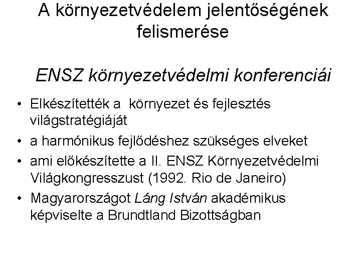 A környezetvédelem jelentőségének felismerése ENSZ környezetvédelmi konferenciái • Elkészítették a környezet és fejlesztés világstratégiáját