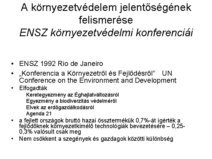 A környezetvédelem jelentőségének felismerése ENSZ környezetvédelmi konferenciái • ENSZ 1992 Rio de Janeiro •