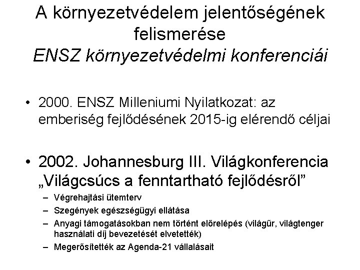 A környezetvédelem jelentőségének felismerése ENSZ környezetvédelmi konferenciái • 2000. ENSZ Milleniumi Nyilatkozat: az emberiség