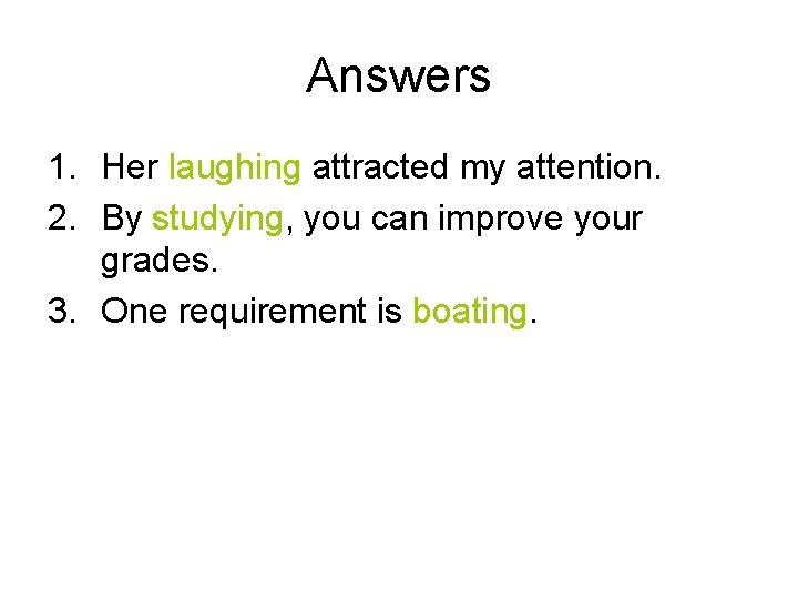 Answers 1. Her laughing attracted my attention. 2. By studying, you can improve your