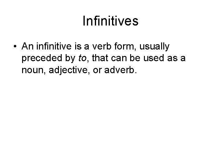Infinitives • An infinitive is a verb form, usually preceded by to, that can