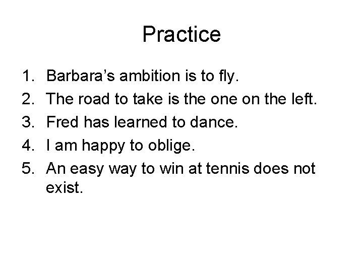 Practice 1. 2. 3. 4. 5. Barbara’s ambition is to fly. The road to