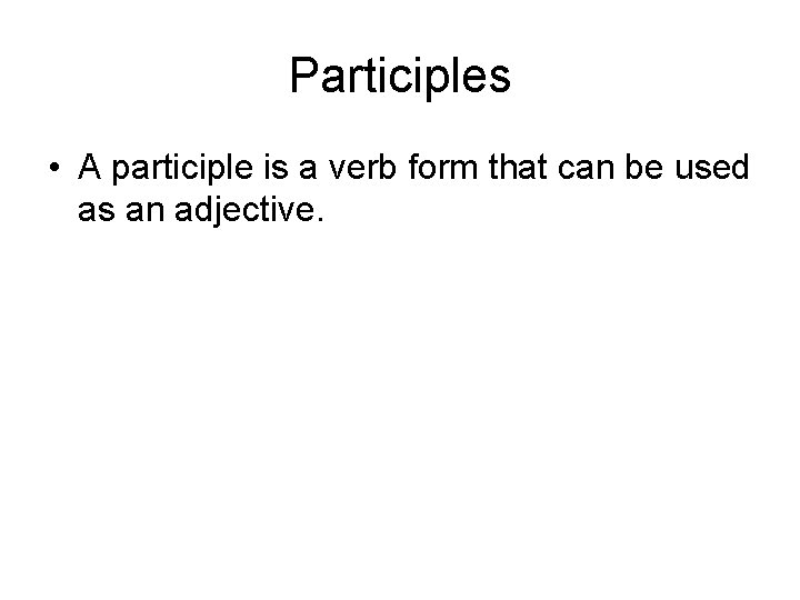 Participles • A participle is a verb form that can be used as an