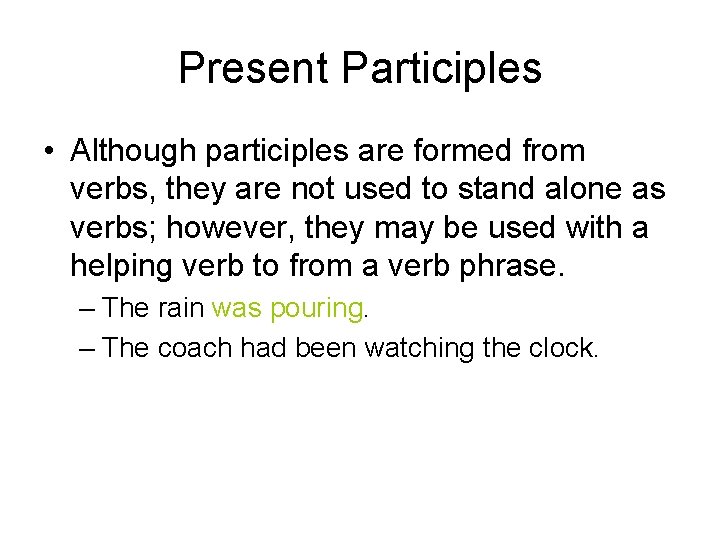Present Participles • Although participles are formed from verbs, they are not used to