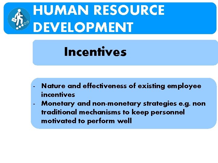 HUMAN RESOURCE DEVELOPMENT Incentives - Nature and effectiveness of existing employee incentives - Monetary