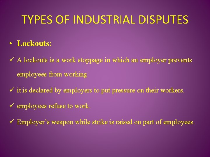 TYPES OF INDUSTRIAL DISPUTES • Lockouts: ü A lockouts is a work stoppage in