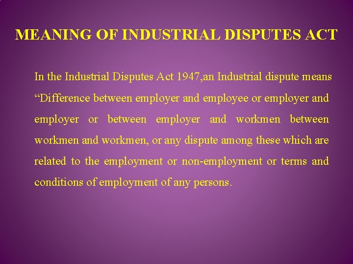 MEANING OF INDUSTRIAL DISPUTES ACT In the Industrial Disputes Act 1947, an Industrial dispute
