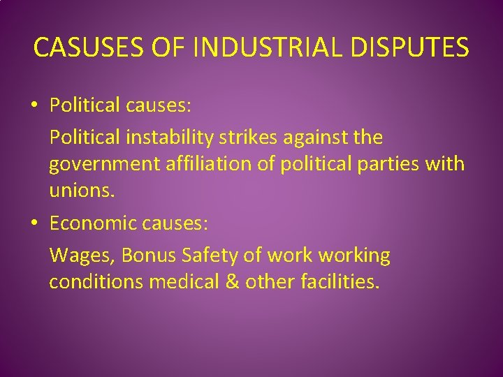 CASUSES OF INDUSTRIAL DISPUTES • Political causes: Political instability strikes against the government affiliation