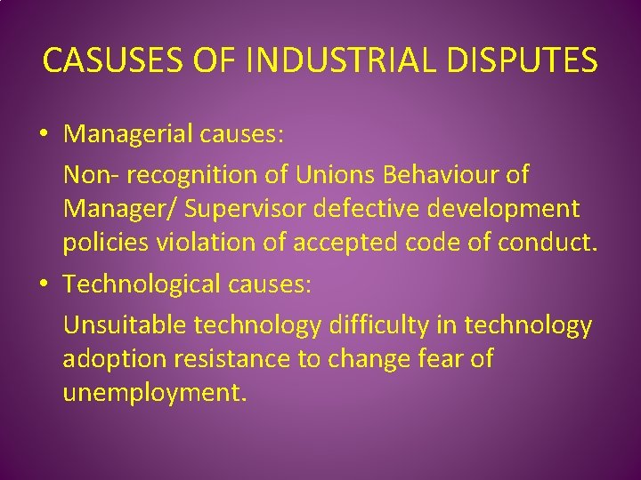 CASUSES OF INDUSTRIAL DISPUTES • Managerial causes: Non- recognition of Unions Behaviour of Manager/