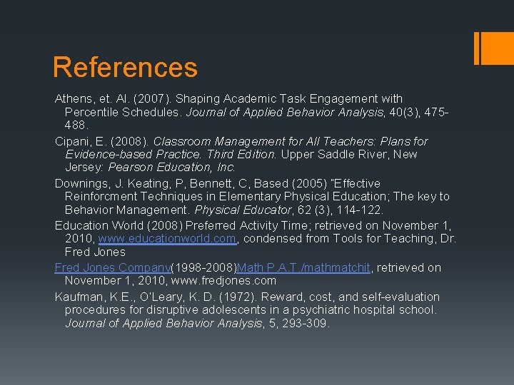 References Athens, et. Al. (2007). Shaping Academic Task Engagement with Percentile Schedules. Journal of