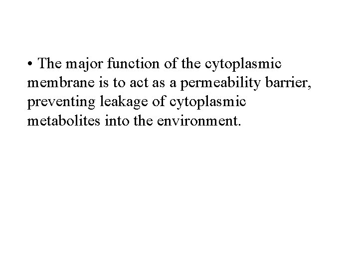 • The major function of the cytoplasmic membrane is to act as a