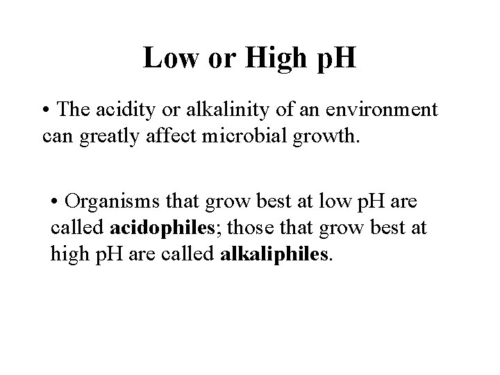 Low or High p. H • The acidity or alkalinity of an environment can