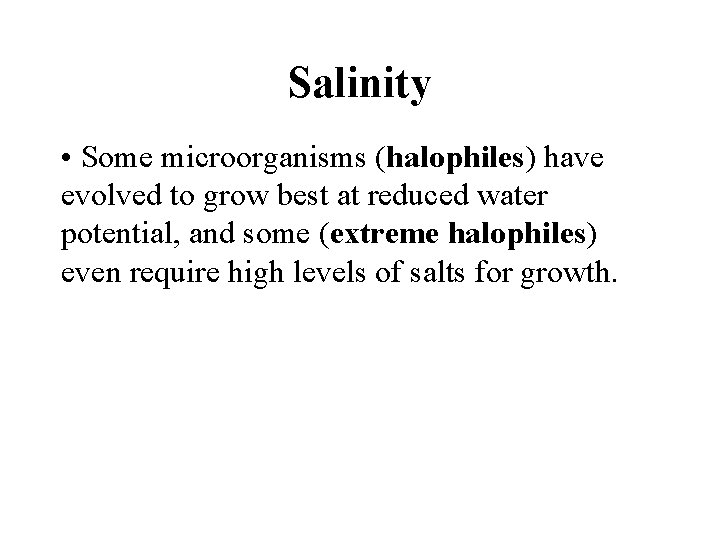 Salinity • Some microorganisms (halophiles) have evolved to grow best at reduced water potential,