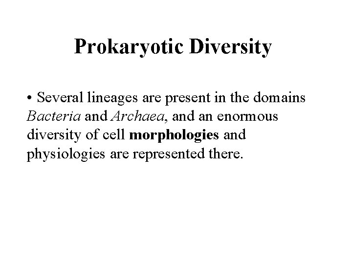 Prokaryotic Diversity • Several lineages are present in the domains Bacteria and Archaea, and