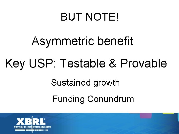 BUT NOTE! Asymmetric benefit Key USP: Testable & Provable Sustained growth Funding Conundrum 